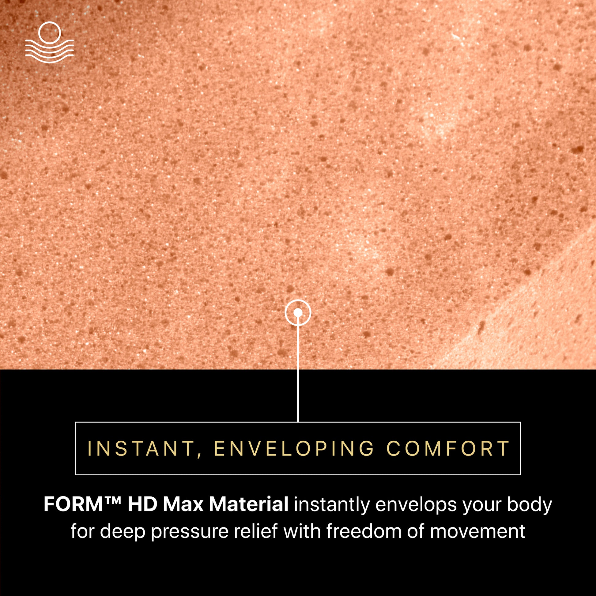 Close-up of FORM HD Max Material with text highlighting comfort and pressure relief.