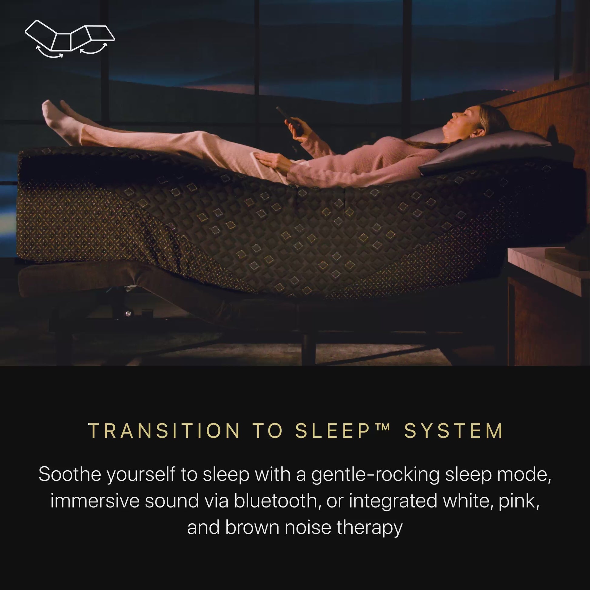 Video of a woman laying on her back on top of a Beautyrest Black Hybrid mattress slightly elevated at the head of the bed on an Beautyrest Black Luxury adjustable base.  The copy below the image states Transition To Sleep System.  Soothe yourself to sleep with a gentle-rocking sleep mode, immersive sound via bluetooth, or integrated white, pink, and brown noise therapy.